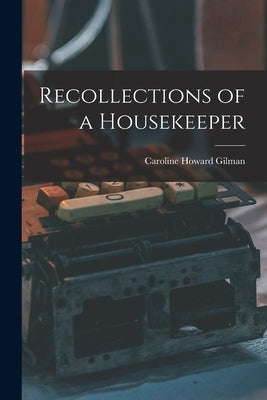 Recollections of a Housekeeper by Gilman, Caroline Howard