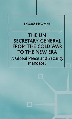 The Un Secretary-General from the Cold War to the New Era: A Global Peace and Security Mandate? by Newman, E.
