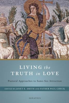 Living the Truth in Love: Pastoral Approaches to Same-Sex Attraction by Smith, Janet