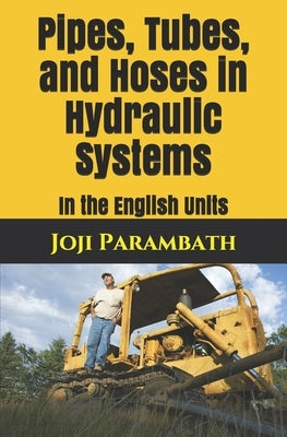 Pipes, Tubes, and Hoses in Hydraulic Systems: In the English Units by Parambath, Joji