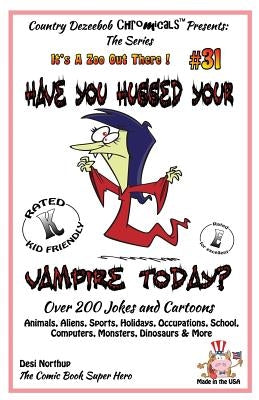 Have You Hugged Your Vampire Today? - Over 200 Jokes + Cartoons - Animals, Aliens, Sports, Holidays, Occupations, School, Computers, Monsters, Dinosau by Northup, Desi