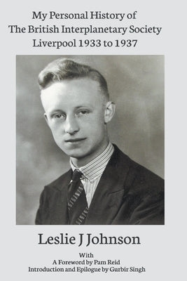 My Personal History of The British Interplanetary Society 1933 - 1937 Liverpool by Johnson, Leslie