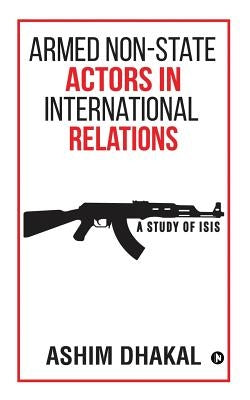 Armed Non-State Actors in International Relations: A Study of ISIS by Ashim Dhakal