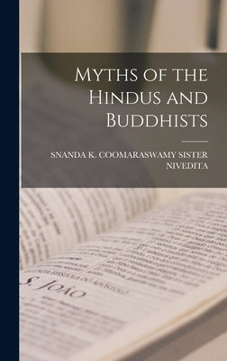 Myths of the Hindus and Buddhists by Sister Nivedita, Snanda K. Coomaraswamy