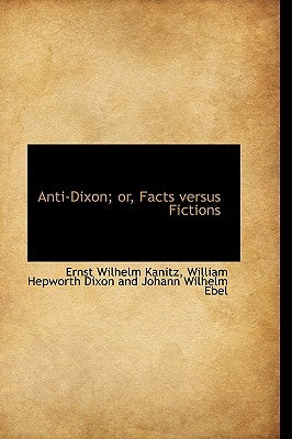 Anti-Dixon; or, Facts versus Fictions by Kanitz, Ernst Wilhelm