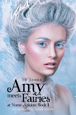 Amy Meets Fairies at Nome Aploom Book 1: The Book of Unlimited Power by Jones, Jr.