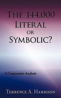 The 144,000 Literal or Symbolic?: A Comparative Analysis by Harrison, Terrence A.