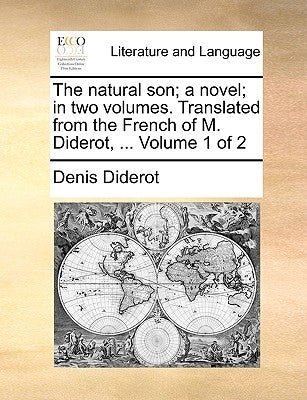 The Natural Son; A Novel; In Two Volumes. Translated from the French of M. Diderot, ... Volume 1 of 2 by Diderot, Denis