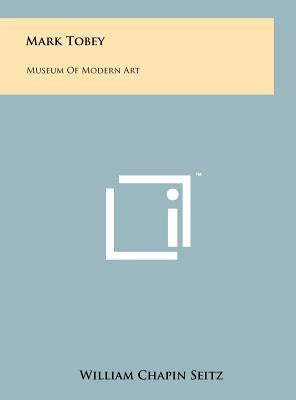 Mark Tobey: Museum Of Modern Art by Seitz, William Chapin