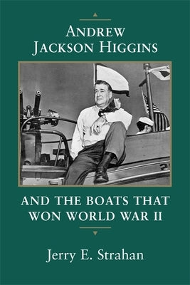 Andrew Jackson Higgins and the Boats That Won World War II (Revised) by Strahan, Jerry E.