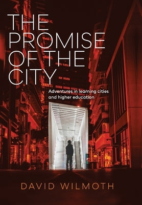 The Promise of the City: Adventures in learning cities and higher education by Wilmoth, David