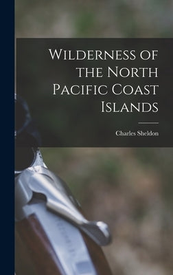 Wilderness of the North Pacific Coast Islands by 1867-, Sheldon Charles