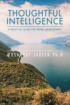 Thoughtful Intelligence: a Practical Guide for Moral Development by Jabeen Ph. D., Musarrat