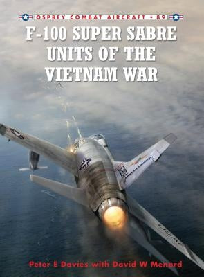F-100 Super Sabre Units of the Vietnam War by Davies, Peter E.