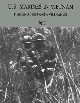 U.S. Marines in Vietnam: Fighting the North Vietnamese - 1967 by Rogers, Usmc Lieutenant Colonel Lane