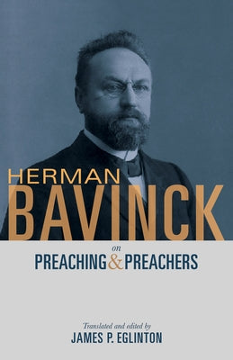 Herman Bavinck on Preaching and Preachers by Eglinton, James P.