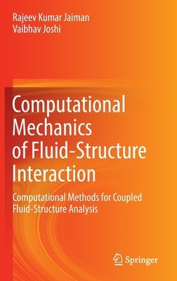 Computational Mechanics of Fluid-Structure Interaction: Computational Methods for Coupled Fluid-Structure Analysis by Jaiman, Rajeev Kumar