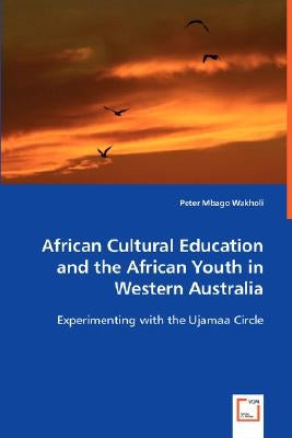 African Cultural Education and the African Youth in Western Australia by Wakholi, Peter Mbago
