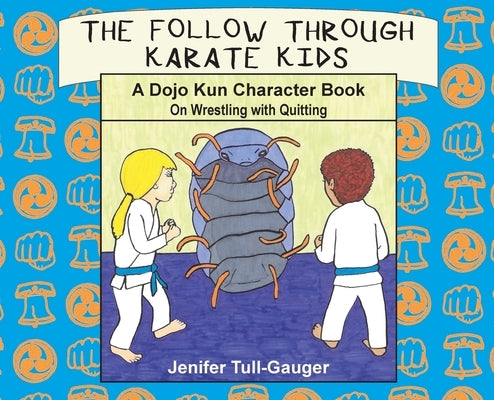The Follow Through Karate Kids: A Dojo Kun Character Book On Wrestling with Quitting by Tull-Gauger, Jenifer