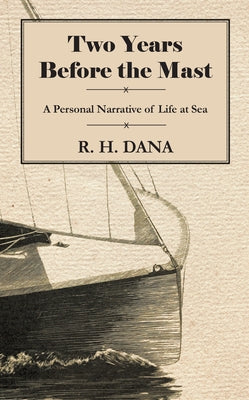Two Years Before the Mast - A Personal Narrative of Life at Sea by Dana, R. H.