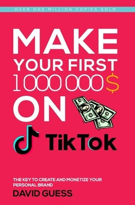Make Your First Million on Tiktok 2020: A Complete Guide On How To Get More Likes And Views On Your Tiktok Videos, Increase Large Fan Base, Making Mon by Guess, David Zakaria