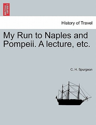 My Run to Naples and Pompeii. a Lecture, Etc. by Spurgeon, Charles Haddon