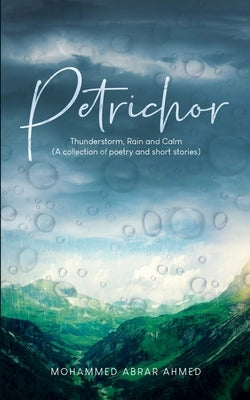 Petrichor: Thunderstorm, Rain & Calm (A collection of poetry & short stories) by Ahmed, Mohammed Abrar