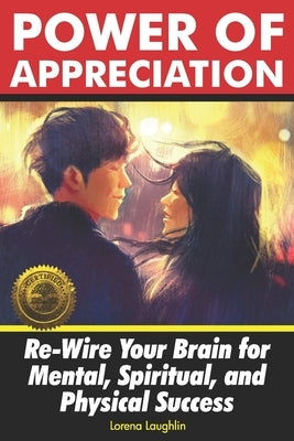 Power of Appreciation: Re-Wire Your Brain for Mental, Spiritual, and Physical Success by Laughlin, Lorena