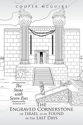 The Engraved Cornerstone of Israel to Be Found in the Last Days: The Stone with Seven Eyes by McGuire, Cooper