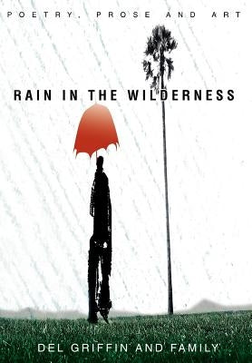 Rain in the Wilderness: Poetry, Prose and Art by del Griffin and Family