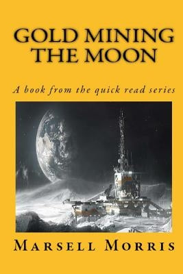Gold Mining the Moon: A Book from the Quick Read Series by Morris, Marsell