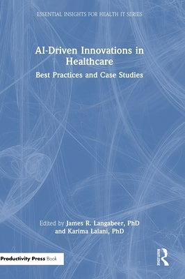 AI-Driven Innovations in Healthcare: Best Practices and Case Studies by Langabeer, James R.
