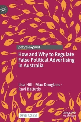 How and Why to Regulate False Political Advertising in Australia by Hill, Lisa