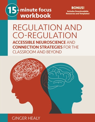 15-Minute Focus: Regulation and Co-Regulation Workbook: Accessible Neuroscience and Connection Strategies for the Classroom and Beyond by Healy, Ginger
