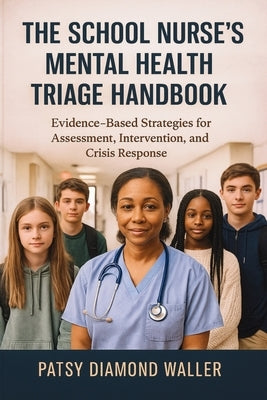 The School Nurse's Mental Health Triage Handbook: Evidence-Based Strategies for Assessment, Intervention, and Crisis Response by Waller, Patsy Diamond