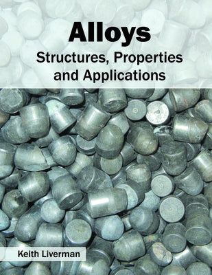 Alloys: Structures, Properties and Applications by Liverman, Keith