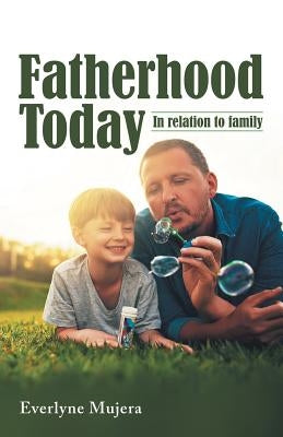 Fatherhood Today: In Relation to Family by Mujera, Everlyne