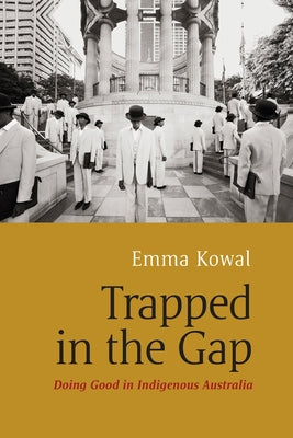 Trapped in the Gap: Doing Good in Indigenous Australia by Kowal, Emma