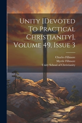 Unity [devoted To Practical Christianity], Volume 49, Issue 3 by Fillmore, Charles