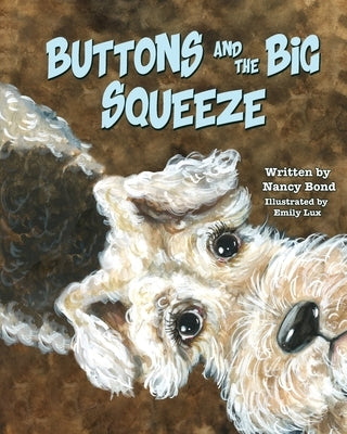 Buttons and the Big Squeeze: A true story about a little dog who never gave up by Bond, Nancy