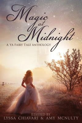 Magic at Midnight: A YA Fairytale Anthology by Chiavari, Lyssa