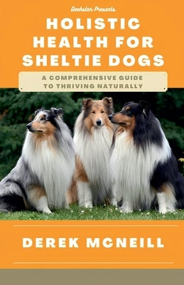 Holistic Health for Sheltie Dogs by McNeill, Derek