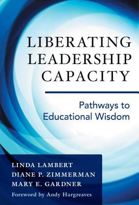 Liberating Leadership Capacity: Pathways to Educational Wisdom by Lambert, Linda