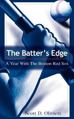 The Batter's Edge: A Year With The Boston Red Sox by Olivieri, Scott D.