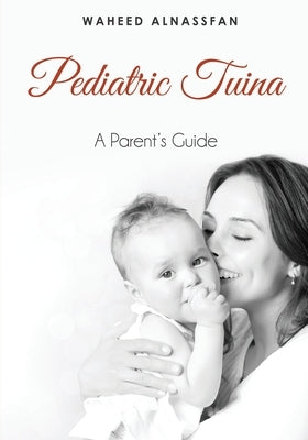 Pediatric Tuina: A Parent's Guide by Alnassfan, Waheed