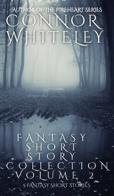 Fantasy Short Story Collection Volume 2: 5 Fantasy Short Stories by Whiteley, Connor