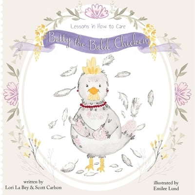 Betty the Bald Chicken: Lessons in How to Care by La Bey, Lori