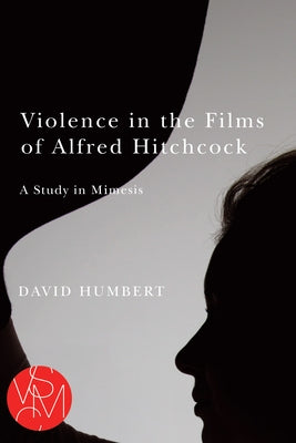Violence in the Films of Alfred Hitchcock: A Study in Mimesis by Humbert, David