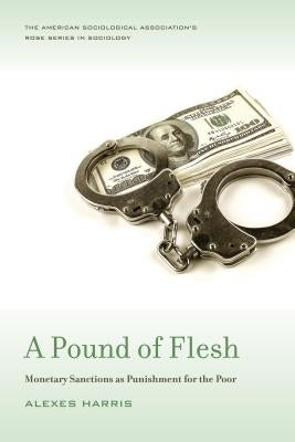 A Pound of Flesh: Monetary Sanctions as Punishment for the Poor by Harris, Alexes
