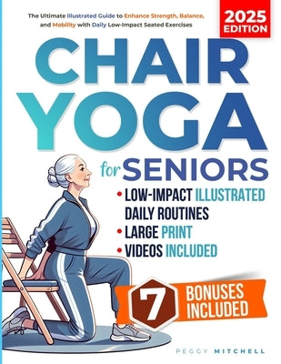 Chair Yoga for Seniors: The Ultimate Illustrated Guide to Enhance Strength, Balance, and Mobility with 15-Minute Daily Low-Impact Seated Exercises Sui by Mitchell, Peggy